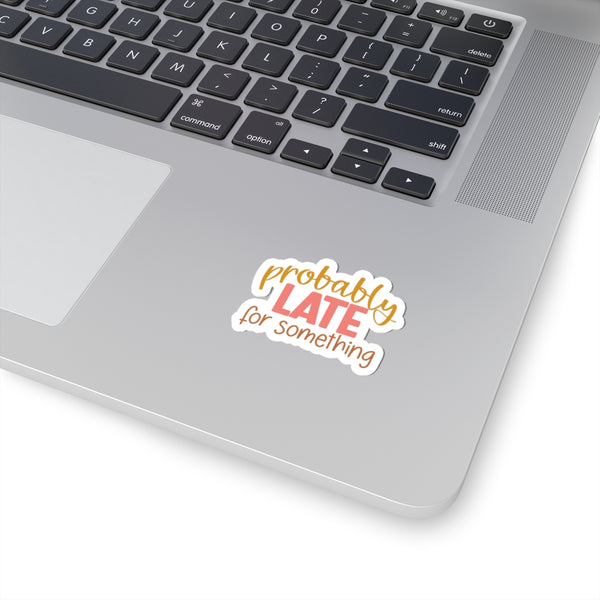 Sarcastic Quote - Kiss-Cut Stickers - Probably Late for Something